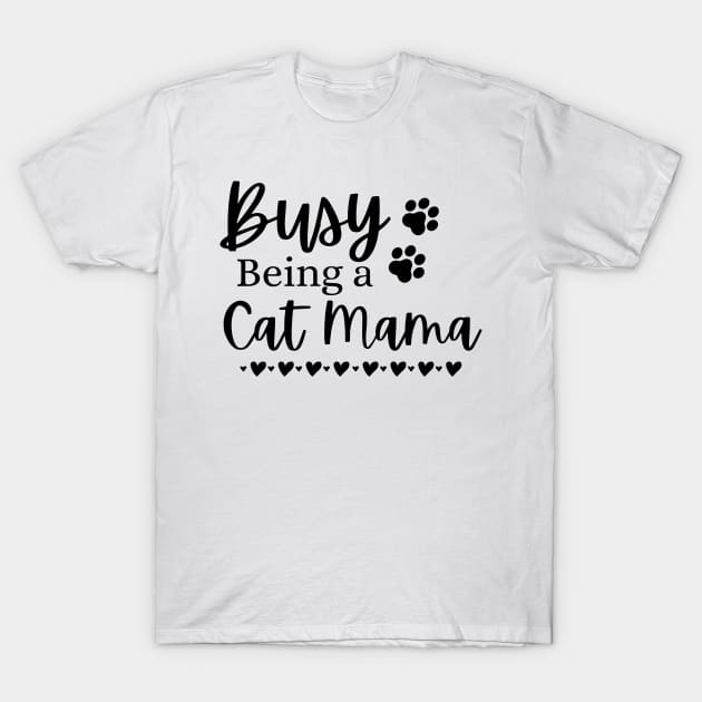 Busy Being A Cat Mama. Funny Cat Mom Quote. T-Shirt by That Cheeky Tee